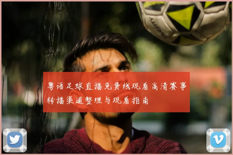 粤语足球直播免费线观看高清赛事转播渠道整理与观看指南